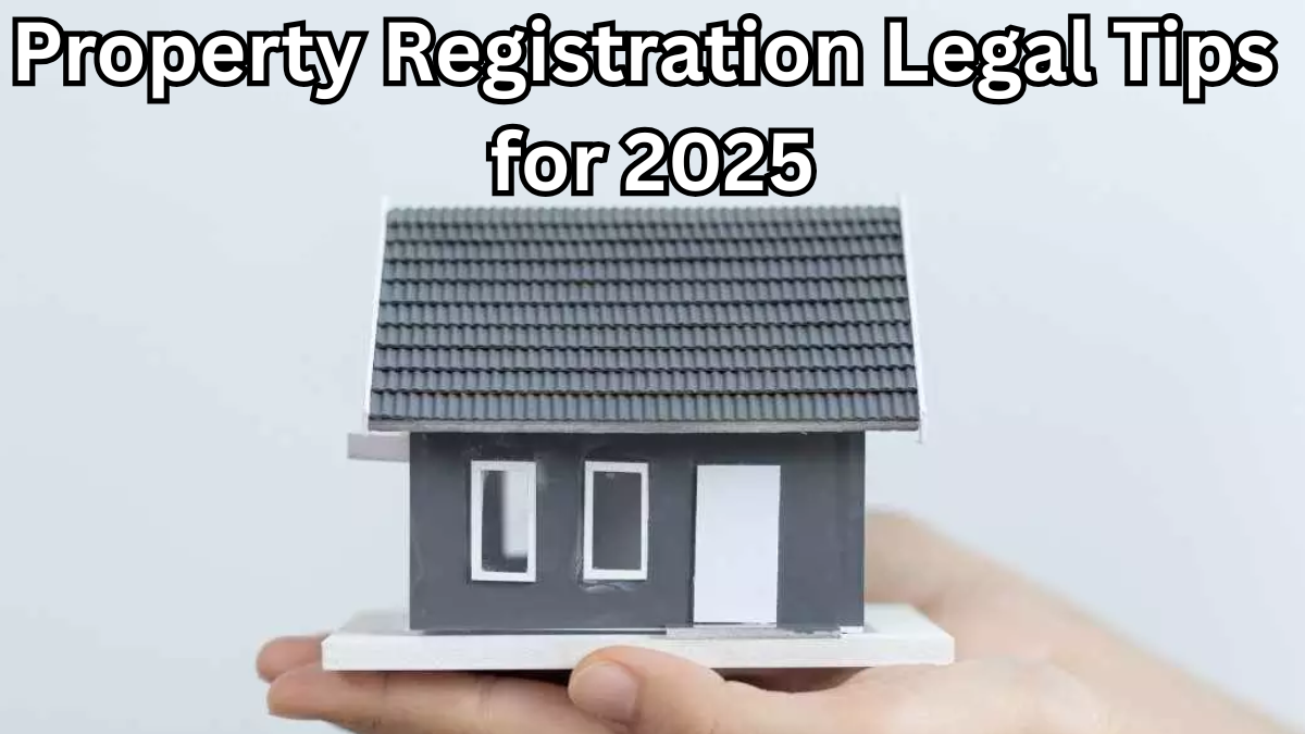 Property Registration Legal Tips for 2025 – A Complete Guide