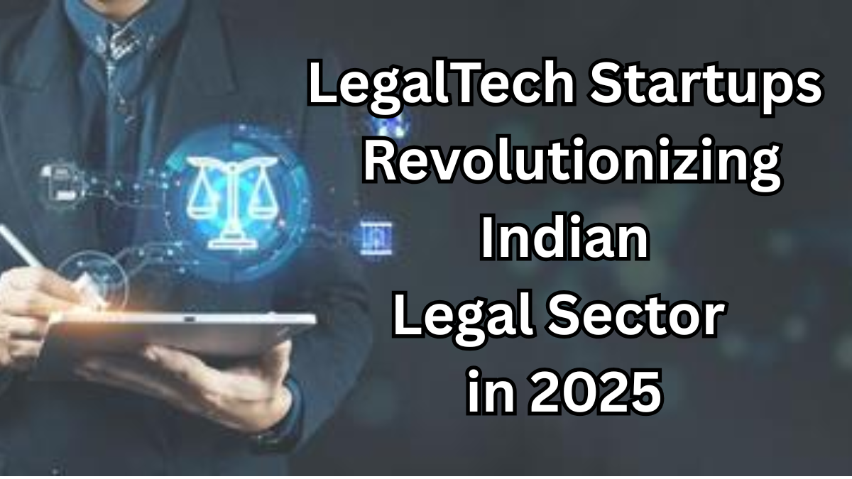 LegalTech Startups Revolutionizing Indian Legal Sector in 2025