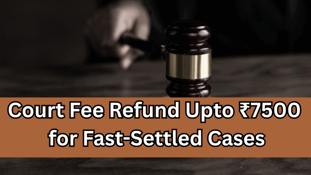 Court Fee Refund Upto ₹7500 for Fast-Settled Cases – Rule 2025