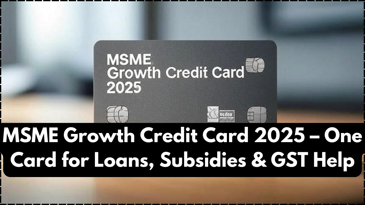 MSME Growth Credit Card 2025 – One Card for Loans, Subsidies & GST Help
