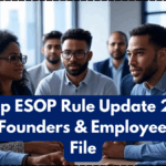 Startup ESOP Rule Update 2025 – What Founders & Employees Must File