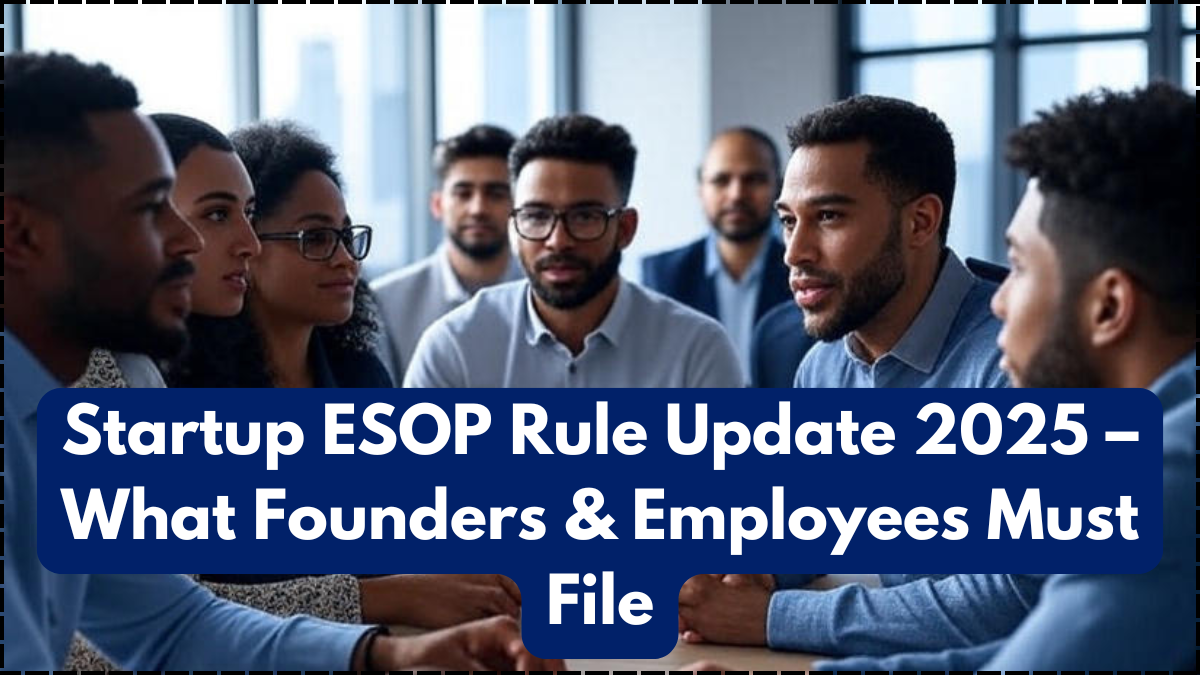 Startup ESOP Rule Update 2025 – What Founders & Employees Must File