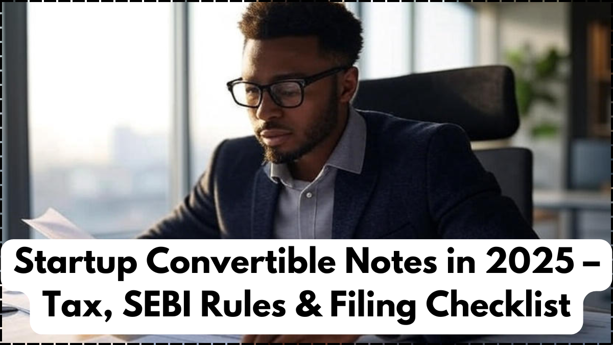 Startup Convertible Notes in 2025 – Tax, SEBI Rules & Filing Checklist