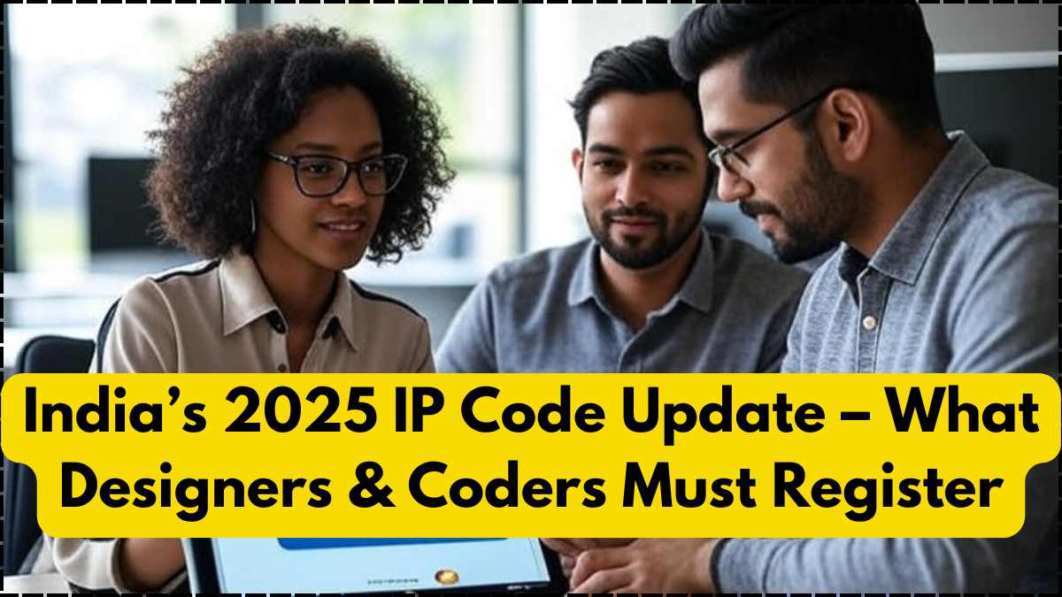 India’s 2025 IP Code Update – What Designers & Coders Must Register