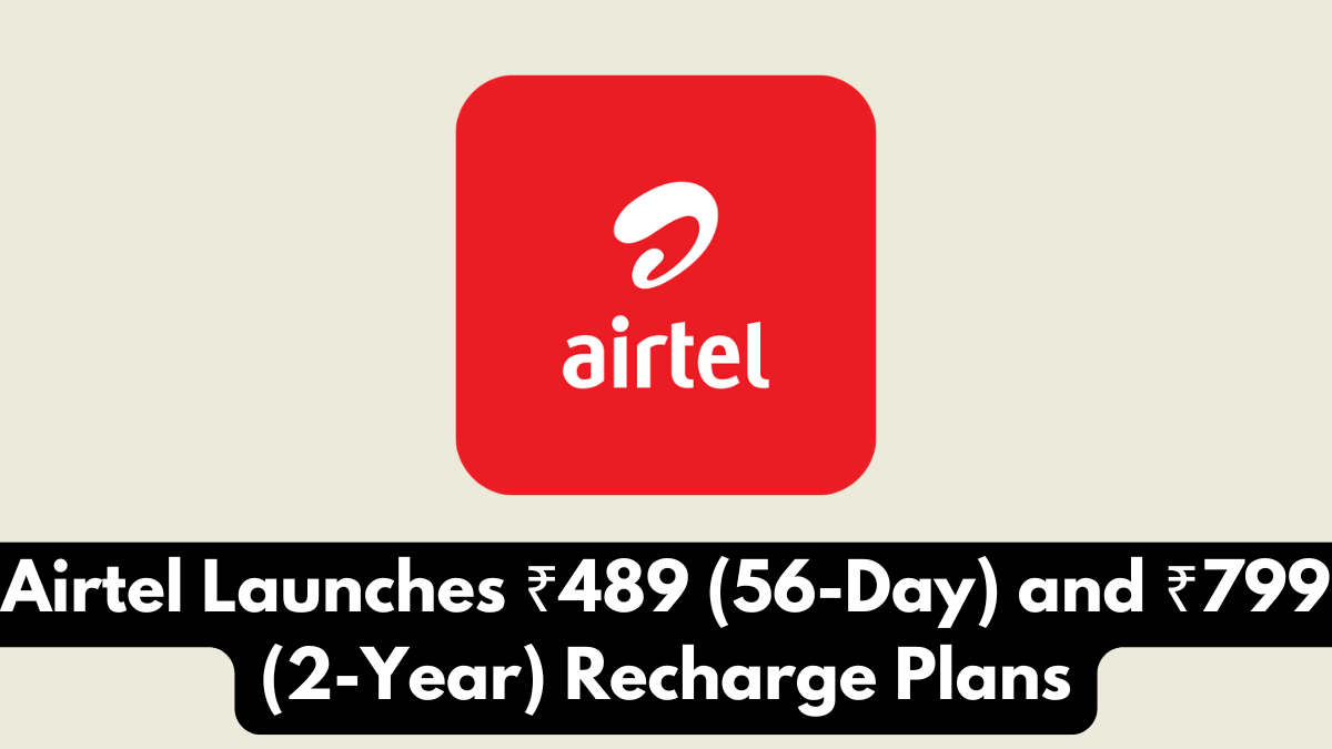 Airtel Launches ₹489 (56-Day) and ₹799 (2-Year) Recharge Plans