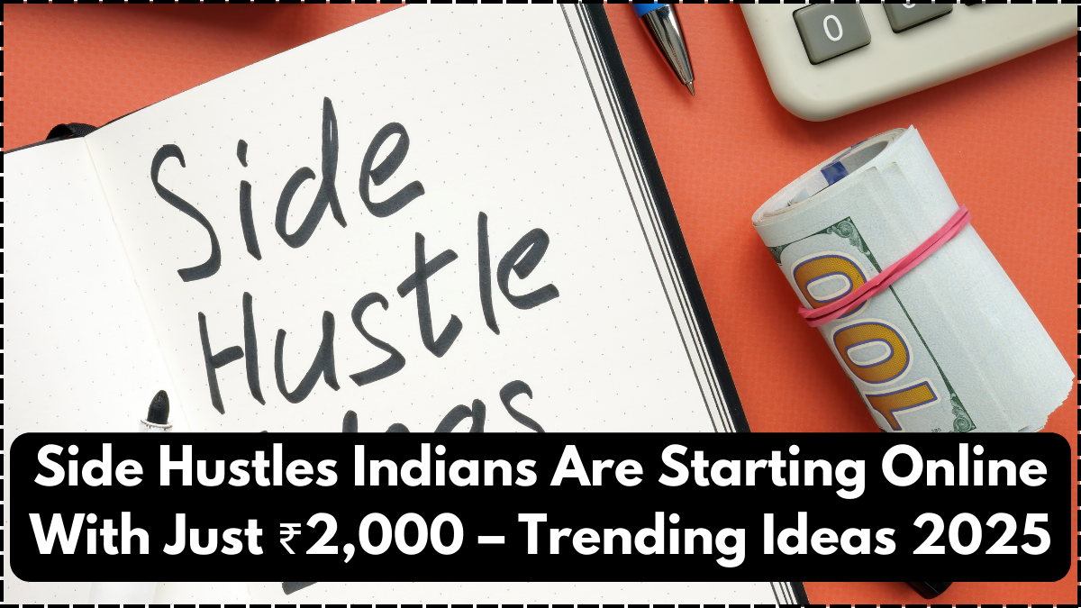 Side Hustles Indians Are Starting Online With Just ₹2,000 – Trending Ideas 2025