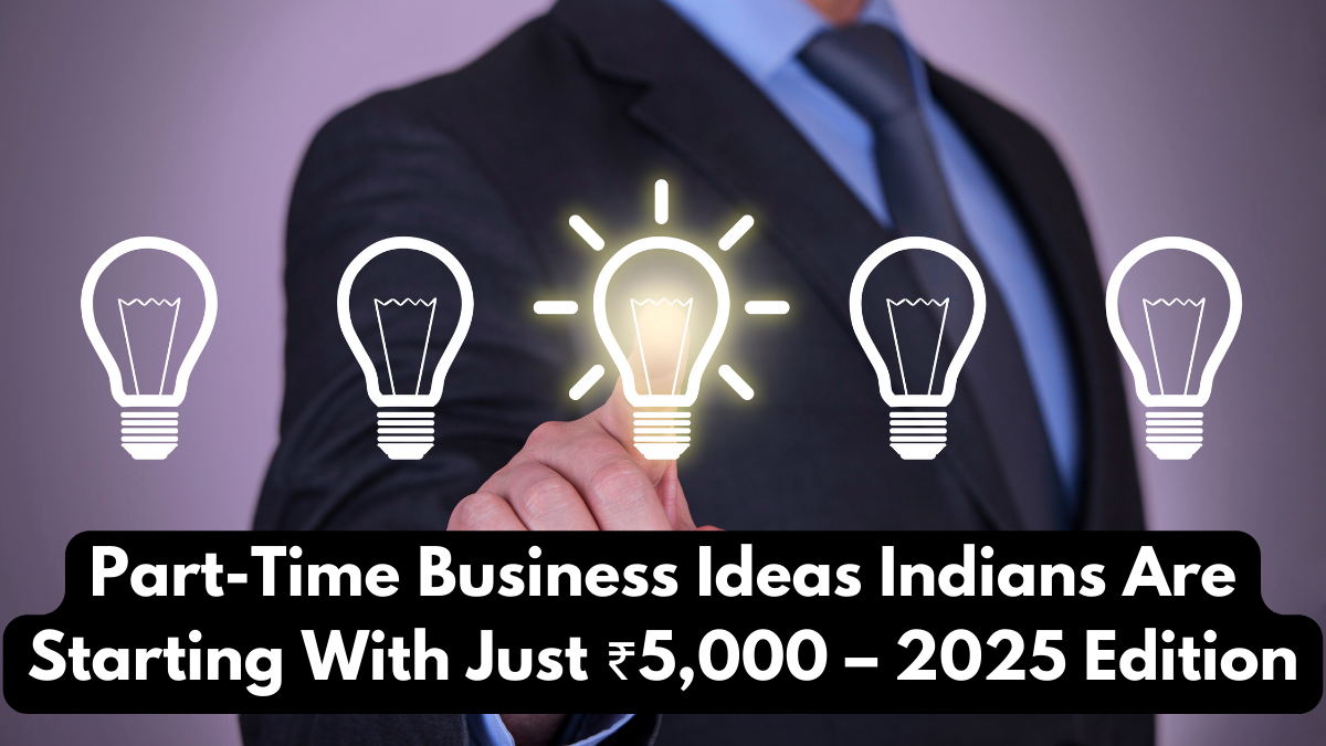 Part-Time Business Ideas Indians Are Starting With Just ₹5,000 – 2025 Edition