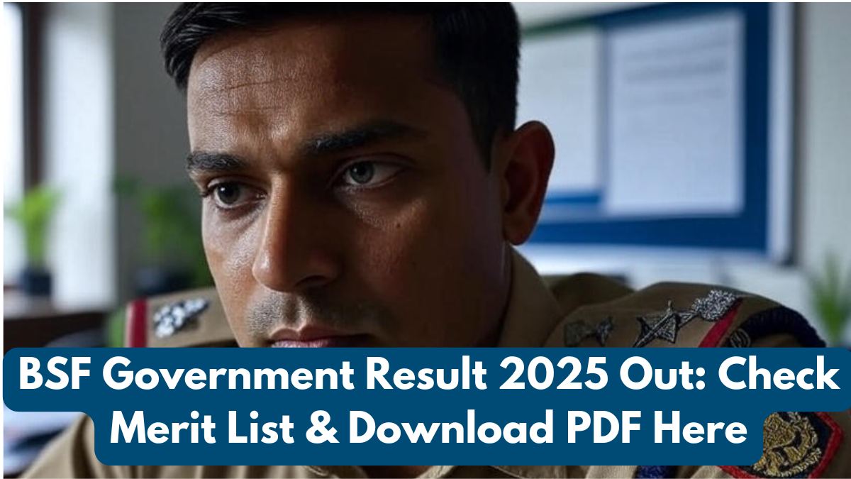 BSF Government Result 2025 Out: Check Merit List & Download PDF Here