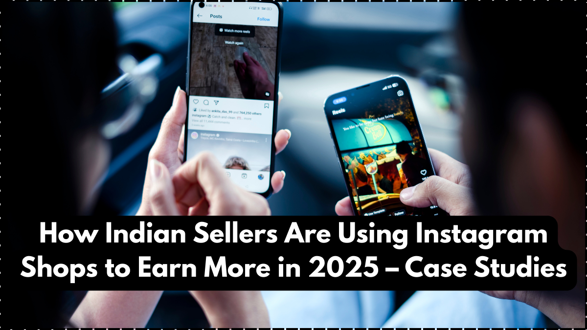 How Indian Sellers Are Using Instagram Shops to Earn More in 2025 – Case Studies