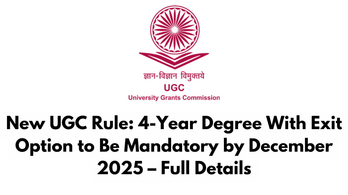 New UGC Rule: 4-Year Degree With Exit Option to Be Mandatory by December 2025 – Full Details
