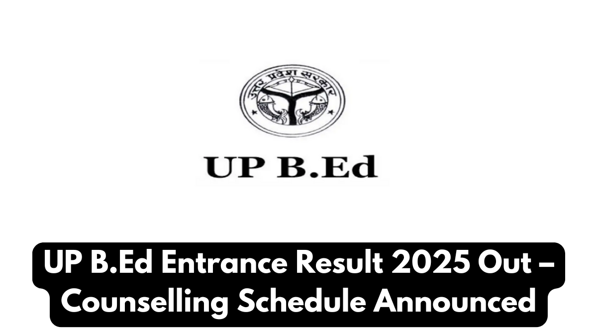 UP B.Ed Entrance Result 2025 Out – Counselling Schedule Announced