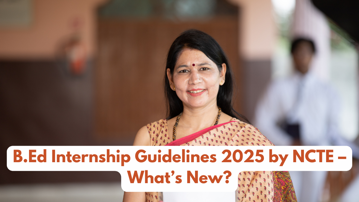 B.Ed Internship Guidelines 2025 by NCTE – What’s New?