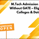 M.Tech Admission 2025 Without GATE – Eligibility, Colleges & Dates