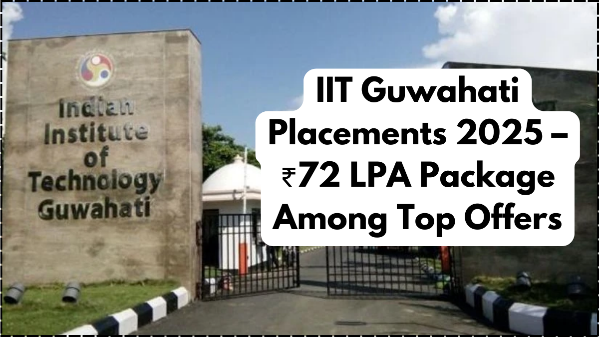 IIT Guwahati Placements 2025 – ₹72 LPA Package Among Top Offers