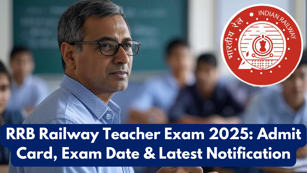 RRB Railway Teacher Exam 2025: Admit Card, Exam Date & Latest Notification