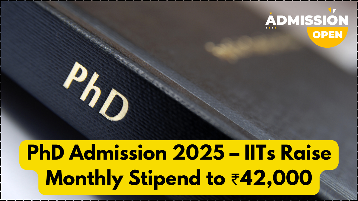 PhD Admission 2025 – IITs Raise Monthly Stipend to ₹42,000