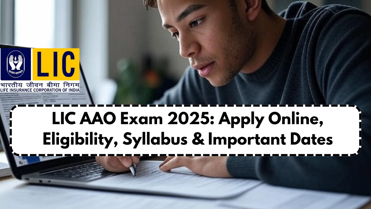LIC AAO Exam 2025: Apply Online, Eligibility, Syllabus & Important Dates