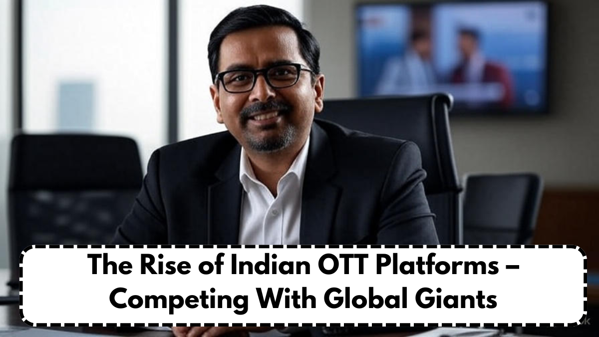 The Rise of Indian OTT Platforms – Competing With Global Giants