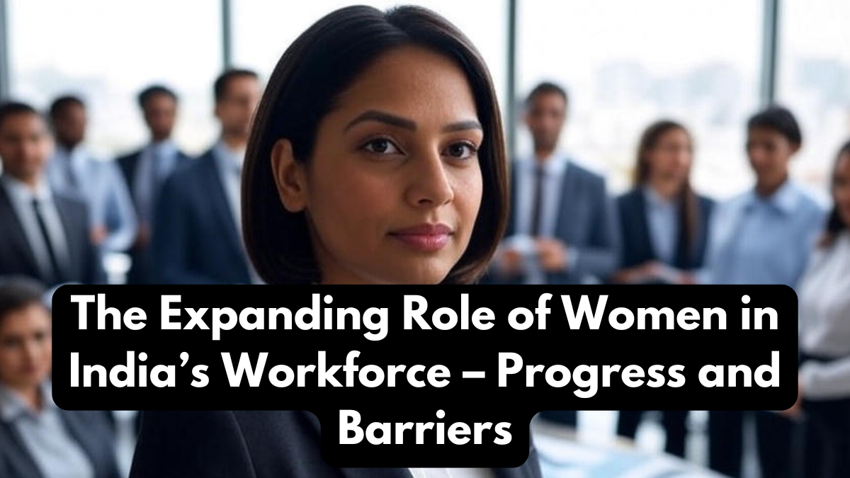 The Expanding Role of Women in India’s Workforce – Progress and Barriers