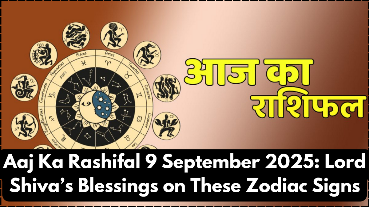 Aaj Ka Rashifal 9 September 2025: Lord Shiva’s Blessings on These Zodiac Signs